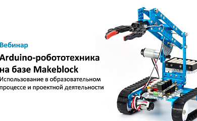 Вебинар № В-21 – Arduino-робототехника на базе Makeblock.Использование в образовательном процессе и проектной деятельности
